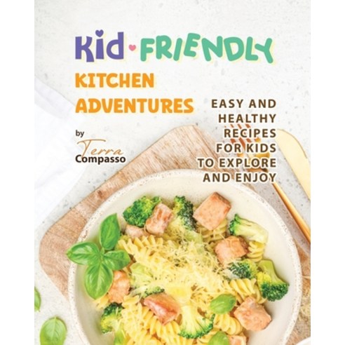 (영문도서) Kid-Friendly Kitchen Adventures: Easy and Healthy Recipes for Kids to Explore and Enjoy Paperback, Independently Published, English, 9798395205377