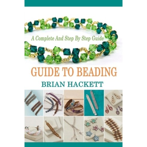 Guide To Beading: A Complete And Step By Step Guide Paperback, Independently Published