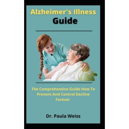 (영문도서) Alzheimer''s Illness Guide: The Comprehensive Guide How To Prevent And Control Decline Forever Paperback, Independently Published, English, 9798536019443