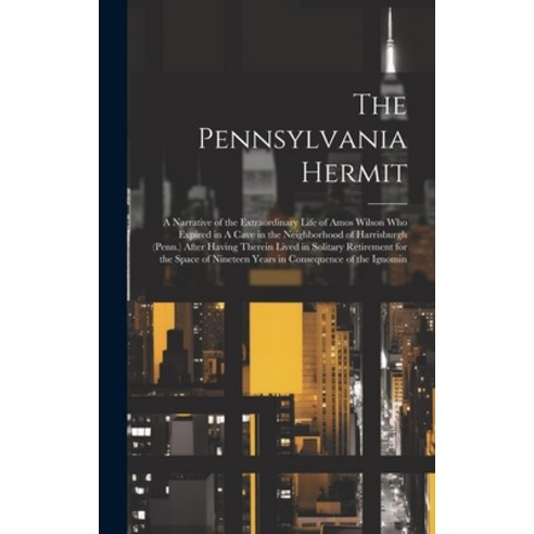(영문도서) The Pennsylvania Hermit: A Narrative of the Extraordinary Life of Amos Wilson who Expired in ... Hardcover, Legare Street Press, English, 9781019373668