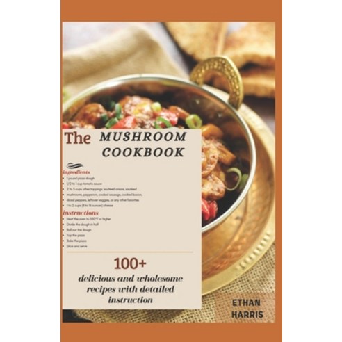 The Mushroom Cookbook: 100+ delicious and wholesome recipes with detailed instructions Paperback, Independently Published, English, 9798732351965