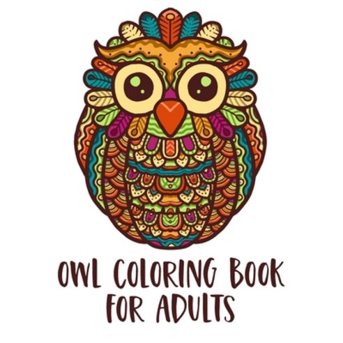 Owl Coloring Book for Adults: with Stress Relieving Designs for Adults Relaxation Paperback, Independently Published