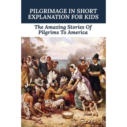 (영문도서) Pilgrimage In Short Explanation For Kids: The Amazing Stories Of Pilgrims To America: What Th... Paperback, Independently Published, English, 9798500322326