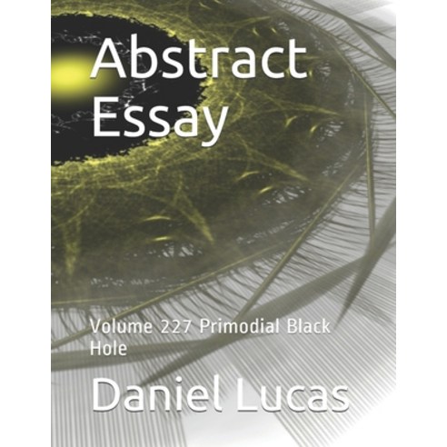 Abstract Essay: Volume 227 Primodial Black Hole Paperback, Independently Published, English, 9798587078154