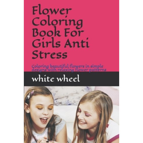 Flower Coloring Book For Girls Anti Stress: Coloring beautiful flowers in simple designs with relaxi... Paperback, Independently Published, English, 9798730099975