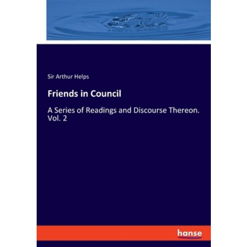 Friends in Council: A Series of Readings and Discourse Thereon. Vol. 2 Paperback, Hansebooks