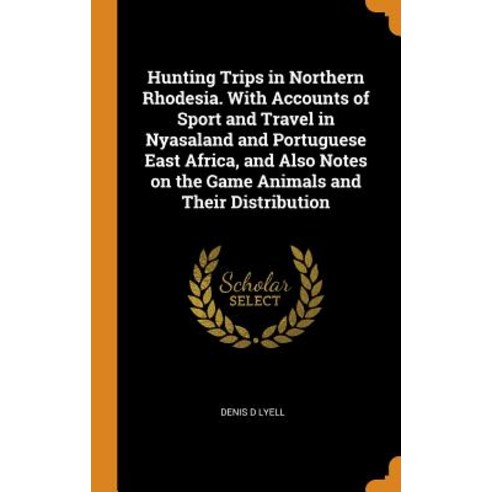 Hunting Trips in Northern Rhodesia. With Accounts of Sport and Travel in Nyasaland and Portuguese Ea... Hardcover, Franklin Classics, English, 9780342788934