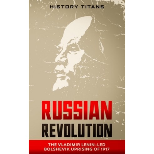 Russian Revolution: The Vladimir Lenin-Led Bolshevik Uprising of 1917 Paperback, Creek Ridge Publishing