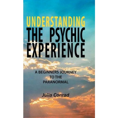 Understanding the Psychic Experience: A Beginners Journey to the Paranormal Hardcover, Balboa Press