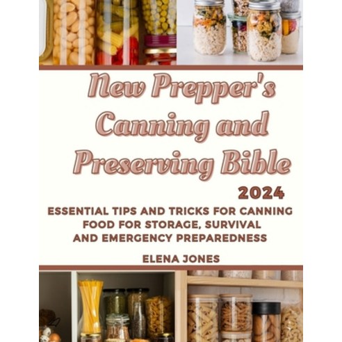 (영문도서) New Prepper''s Canning and Preserving Bible 2024: Essential Tips and Tricks for Canning Food f... Paperback, Independently Published, English, 9798876679802