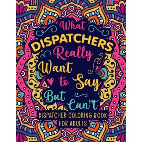 Dispatcher Coloring Book for Adults: A Snarky & Funny Dispatcher Adult Coloring Book for Stress Reli... Paperback, Independently Published, English, 9798728766001