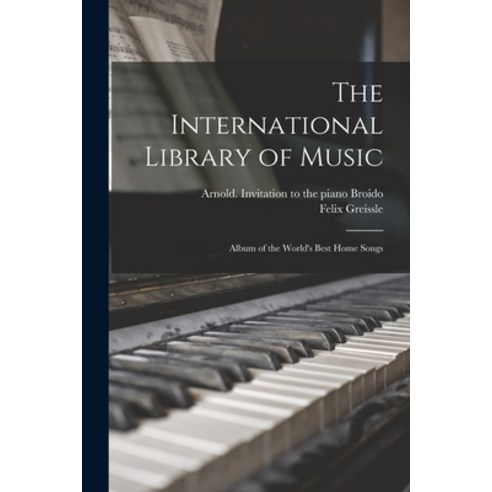 (영문도서) The International Library of Music: Album of the World''s Best Home Songs Paperback, Hassell Street Press, English, 9781015024953
