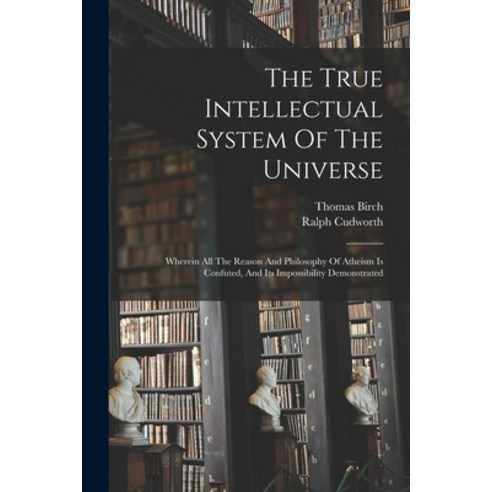 (영문도서) The True Intellectual System Of The Universe: Wherein All The Reason And Philosophy Of Atheis... Paperback, Legare Street Press, English, 9781015759602