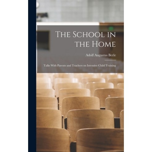 (영문도서) The School in the Home: Talks With Parents and Teachers on Intensive Child Training Hardcover, Legare Street Press, English, 9781016192880