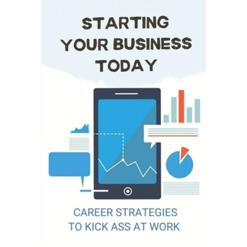 (영문도서) Starting Your Business Today: Career Strategies To Kick Ass At Work: How To Negotiate Like A ... Paperback, Independently Published, English, 9798545185306