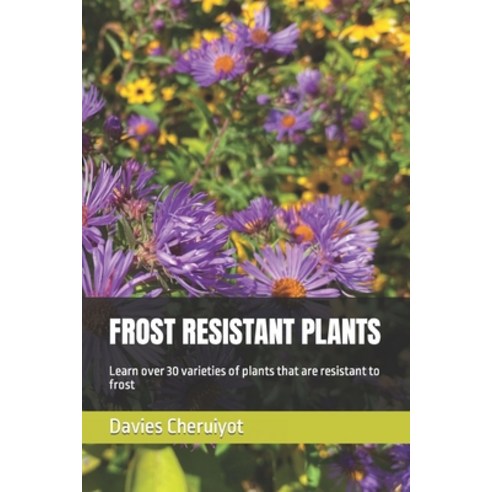 (영문도서) Frost Resistant Plants: Learn over 30 varieties of plants that are resistant to frost Paperback, Independently Published, English, 9798862550610