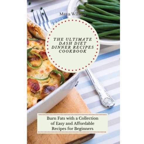 The Ultimate Dash Diet Dinner Recipes Cookbook: Burn Fats with a ...