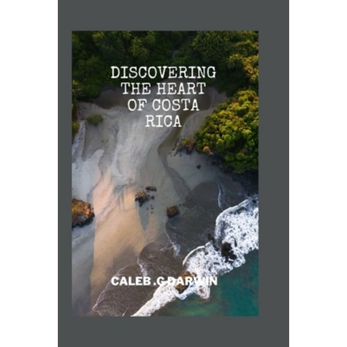 (영문도서) Discovering the Heart of Costa Rica: A Comprehensive Travel Guide Paperback, Independently Published, English, 9798390968925