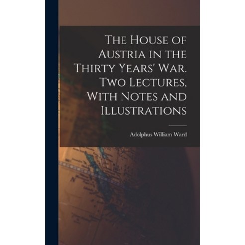 (영문도서) The House of Austria in the Thirty Years'' war. Two Lectures With Notes and Illustrations Hardcover, Legare Street Press, English, 9781017715521