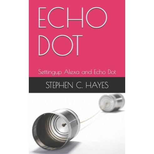 Echo Dot: Settingup Alexa and Echo Dot Paperback, Independently Published