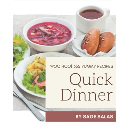 Woo Hoo! 365 Yummy Quick Dinner Recipes: A Must-have Yummy Quick Dinner Cookbook for Everyone Paperback, Independently Published