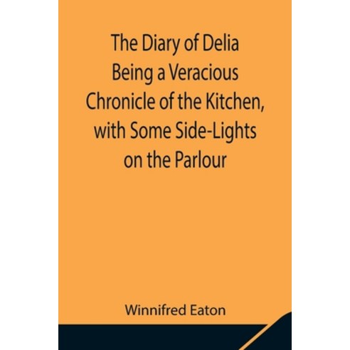 (영문도서) The Diary of Delia Being a Veracious Chronicle of the Kitchen with Some Side-Lights on the P... Paperback, Alpha Edition, English, 9789354848513