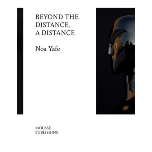 Noa Yafe: Beyond the Distance a Distance Paperback, Mousse Publishing