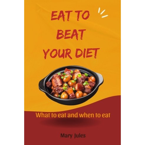 (영문도서) Eat to Beat Your Diet: What to eat and when to eat Paperback, Independently Published, English, 9798872735564