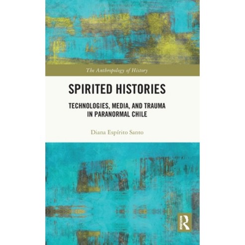 (영문도서) Spirited Histories: Technologies Media and Trauma in Paranormal Chile Hardcover, Routledge, English, 9780367691813