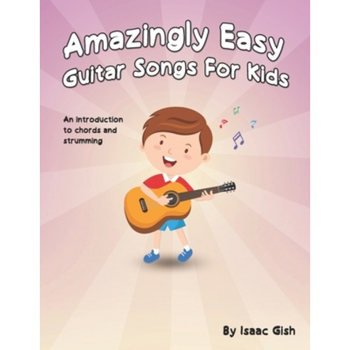 (영문도서) Amazingly Easy Guitar Songs for Kids: An Introduction to Chords and Strumming Paperback, Independently Published, English, 9798521974948