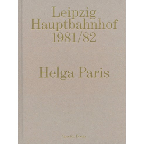 Helga Paris: Leipzig Hauptbahnhof 1981/82 Hardcover, Spector Books