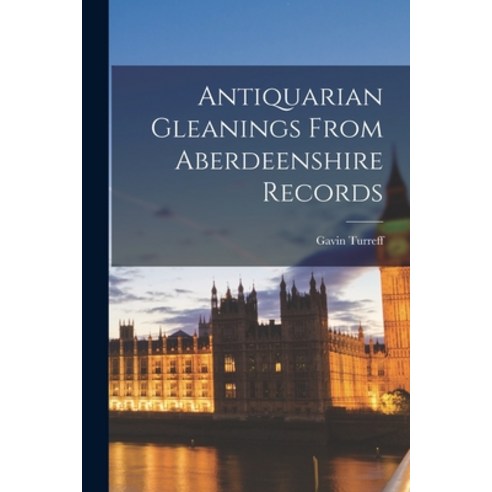 (영문도서) Antiquarian Gleanings From Aberdeenshire Records Paperback, Legare Street Press, English, 9781018297453