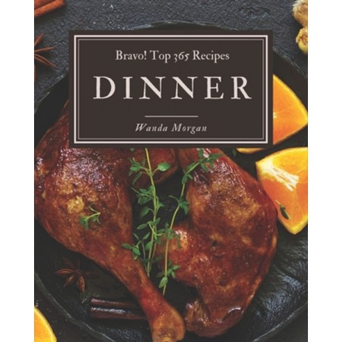 Bravo! Top 365 Dinner Recipes: A Timeless Dinner Cookbook Paperback, Independently Published, English, 9798582131151