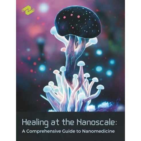(영문도서) Healing at the Nanoscale: A Comprehensive Guide to Nanomedicine (Includes MCQs and QnA): Nano... Paperback, Independently Published, English, 9798870472027