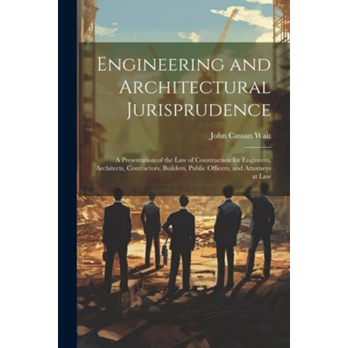 (영문도서) Engineering and Architectural Jurisprudence: A Presentation of the Law of Construction for En... Paperback, Legare Street Press, English, 9781022734371