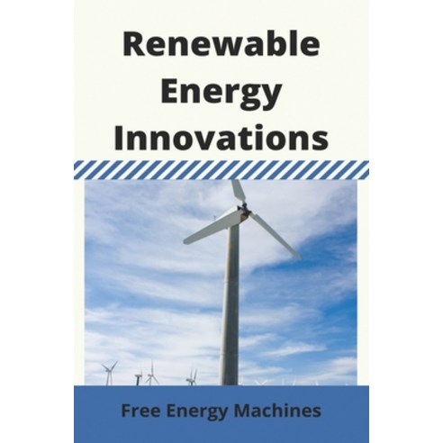 Renewable Energy Innovations: Free Energy Machines: Best 5 Renewable Energy Innovations Paperback, Independently Published, English, 9798723113404