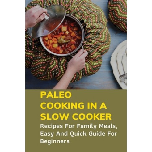 (영문도서) Paleo Recipes For Slow Cooker: Healthy And Delicious Meals For Family: Paleo Friendly Recipes... Paperback, Independently Published, English, 9798530887833