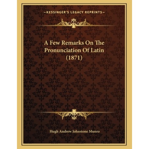 A Few Remarks On The Pronunciation Of Latin (1871) Paperback, Kessinger Publishing, English, 9781164140603