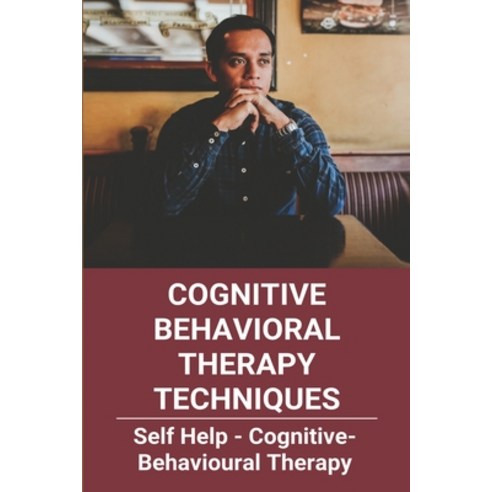 Cognitive Behavioral Therapy Techniques: Self Help - Cognitive-Behavioural Therapy: Cognitive Behavi... Paperback, Independently Published, English, 9798749015737