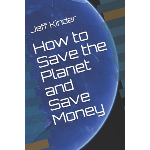 How to Save the Planet and Save Money Paperback, Independently Published, English, 9781791620462