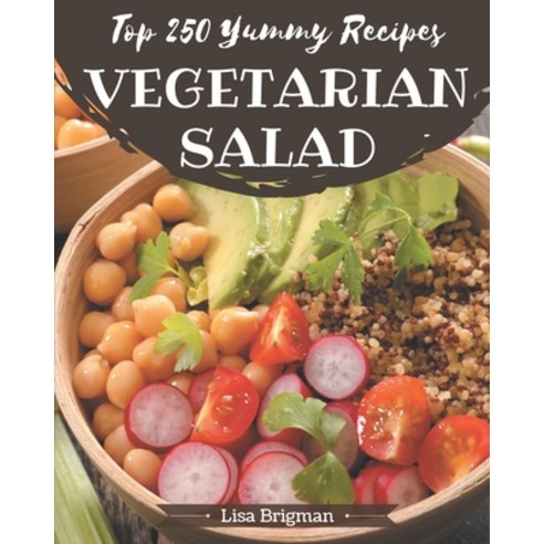 Top 250 Yummy Vegetarian Salad Recipes: From The Yummy Vegetarian Salad Cookbook To The Table Paperback, Independently Published