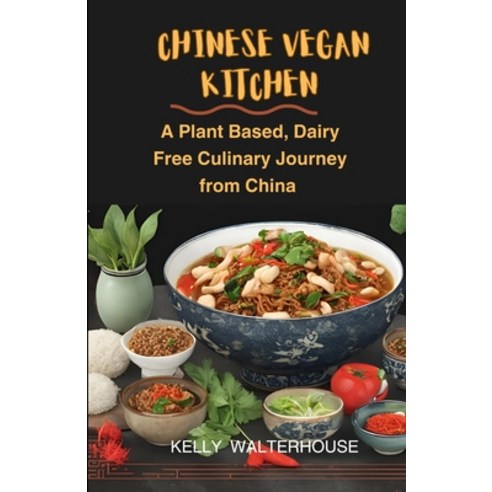 (영문도서) Chinese Vegan Kitchen: A Plant Based Dairy Free Culinary Journey from China Paperback, Independently Published, English, 9798325480485