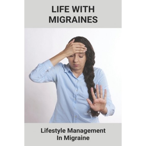 Life With Migraines: Lifestyle Management In Migraine: Migraine Disadvantages Paperback, Independently Published, English, 9798746287212