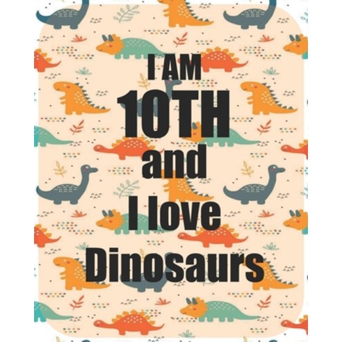 I am 10th and I love Dinosaurs: Perfect Dinosaurs coloring book Gift For Kids and Adults Mega Fan o... Paperback, Independently Published, English, 9798595894692