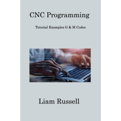 (영문도서) CNC Programming: Tutorial Examples G & M Codes Paperback, Liam Russell, English, 9781806308958