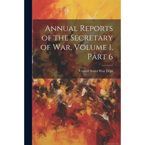 (영문도서) Annual Reports of the Secretary of War Volume 1 part 6 Paperback, Legare Street Press, English, 9781021395672