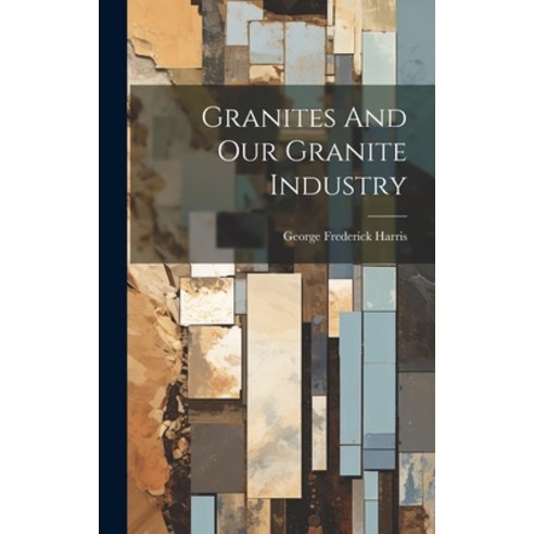 (영문도서) Granites And Our Granite Industry Hardcover, Legare Street Press, English, 9781021006714