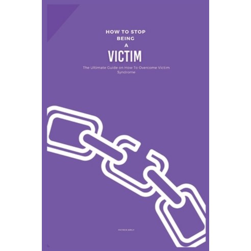 (영문도서) How to Stop Being a Victim: The Ultimate Guide on How To Overcome Victim Syndrome Paperback, Independently Published, English, 9798325129155
