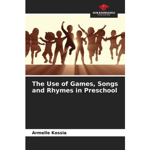 (영문도서) The Use of Games Songs and Rhymes in Preschool Paperback, Our Knowledge Publishing, English, 9786205913178
