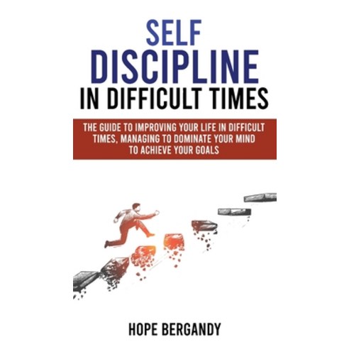 Self-Discipline in Difficult Times: The Guide to Improving Your Life in Difficult Times Managing to... Hardcover, Hope Bergandy, English, 9781513680286